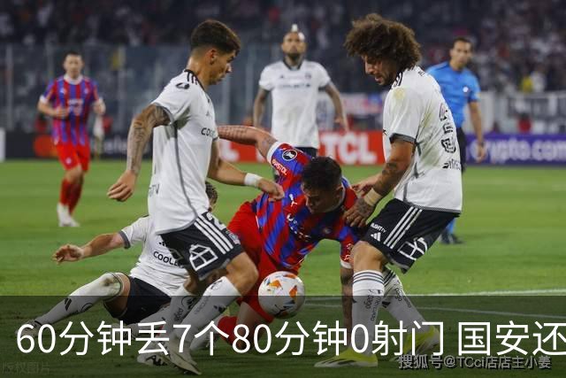 60分钟丢7个80分钟0射门 国安还谈何锻炼价值？